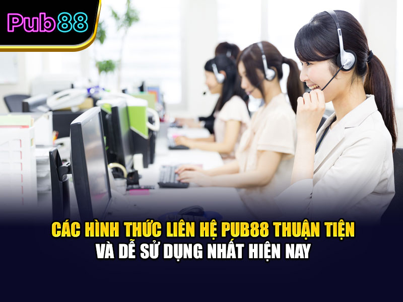 Các hình thức liên hệ Pub88 thuận tiện và dễ sử dụng nhất hiện nay