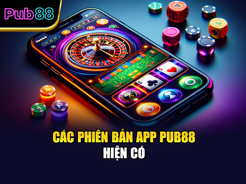 Các phiên bản app Pub88 hiện có
