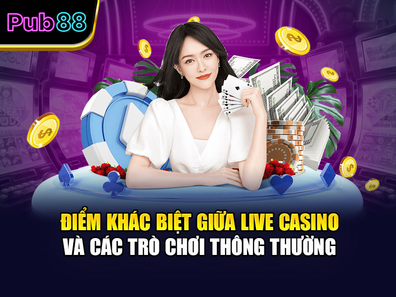 Điểm khác biệt giữa Live Casino và các trò chơi thông thường