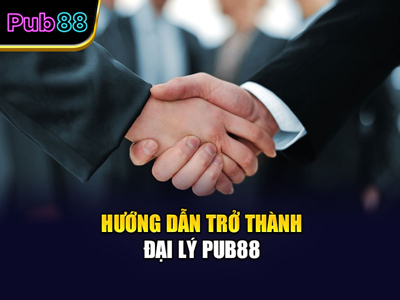 Hướng dẫn trở thành đại lý Pub88