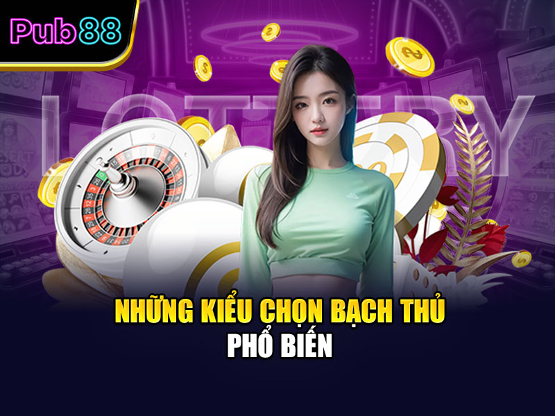 Những kiểu chọn bạch thủ phổ biến
