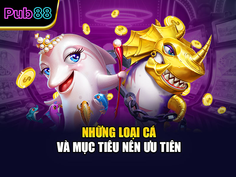 Những loại cá và mục tiêu nên ưu tiên