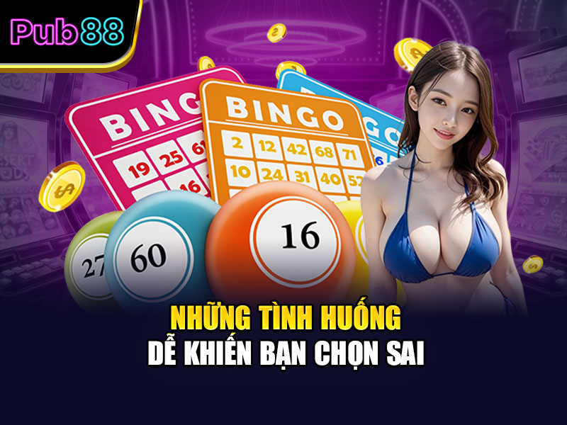 Những tình huống dễ khiến bạn chọn sai