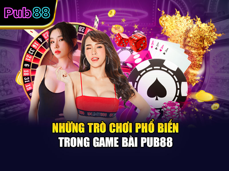 Những trò chơi phổ biến trong game bài Pub88