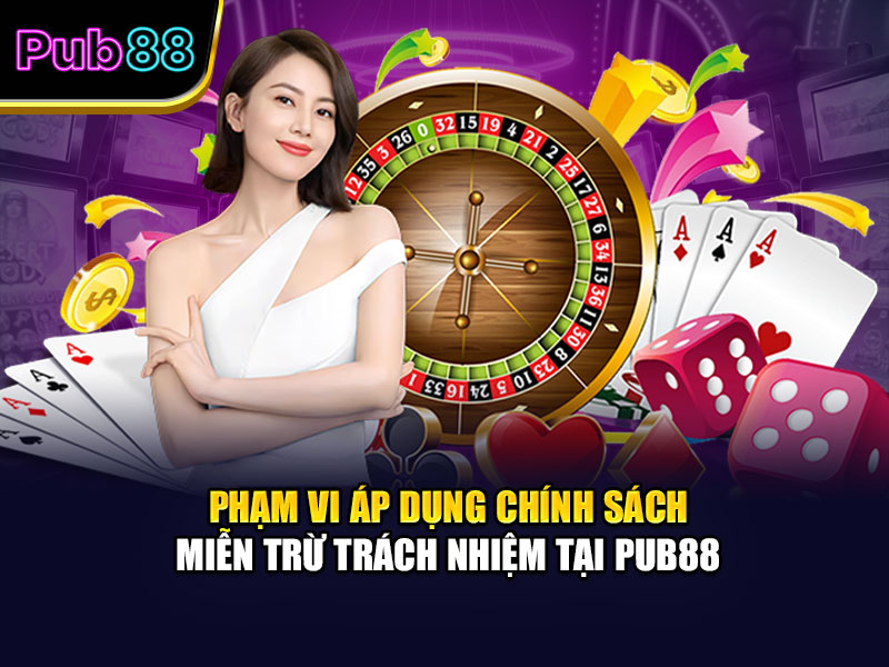 Phạm vi áp dụng chính sách miễn trừ trách nhiệm tại Pub88