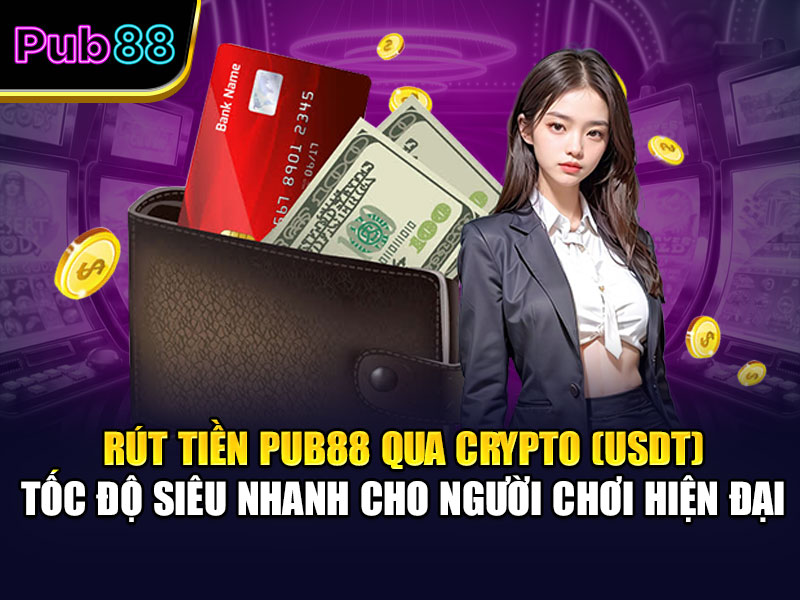 Rút Tiền Pub88 Qua Crypto (USDT) – Tốc Độ Siêu Nhanh Cho Người Chơi Hiện Đại