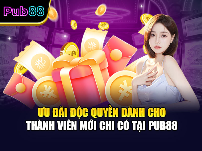 Ưu đãi độc quyền dành cho thành viên mới chi có tại Pub88