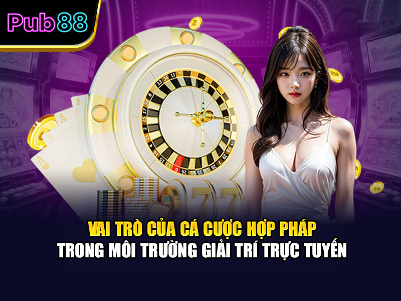Vai trò của cá cược hợp pháp trong môi trường giải trí trực tuyến