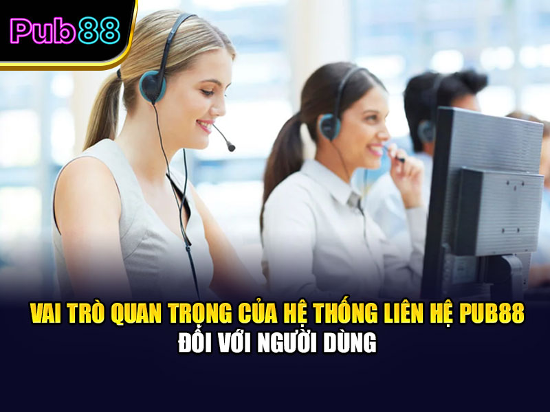 Vai trò quan trọng của hệ thống liên hệ Pub88 đối với người dùng