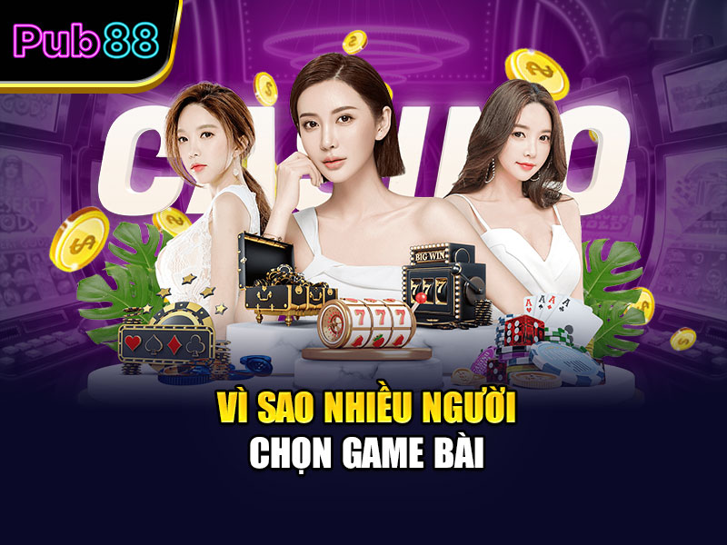 Vì sao nhiều người chọn game bài